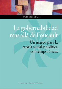 La gobernabilidad más allá de Foucault : un marco para la teoría social y política contemporáneas - Vila Viñas, David