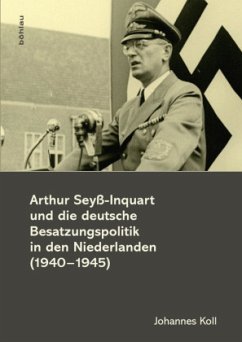 Arthur Seyß-Inquart und die deutsche Besatzungspolitik in den Niederlanden (1940-1945) - Koll, Johannes