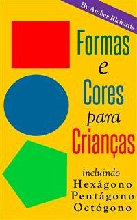 Formas e Cores para Crianças. Incluindo Hexágono, Pentágono, Octógono (eBook, ePUB) - Richards, Amber