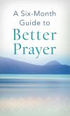 Six-Month Guide to Better Prayer (eBook, PDF)