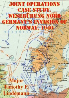 Joint Operations Case Study. Weserubung Nord Germany's Invasion Of Norway, 1940 (eBook, ePUB) - Lindemann, Major Timothy F.