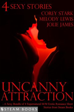 Uncanny Attraction - A Sexy Bundle of 4 Supernatural M/M Erotic Romance Short Stories from Steam Books (eBook, ePUB) - Stark, Corey; Lewis, Melody; James, Jolie