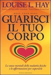 Cover Guarisci il tuo corpo. Le cause mentali delle malattie fisiche e le affermazioni per superarle