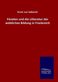 Fénelon und die Litteratur der weiblichen Bildung in Frankreich - Sallwürk, Ernst von