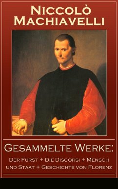 Gesammelte Werke: Der Fürst + Die Discorsi + Mensch und Staat + Geschichte von Florenz (eBook, ePUB) - Machiavelli, Niccolò