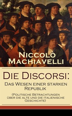 Die Discorsi: Das Wesen einer starken Republik (eBook, ePUB) - Machiavelli, Niccolò