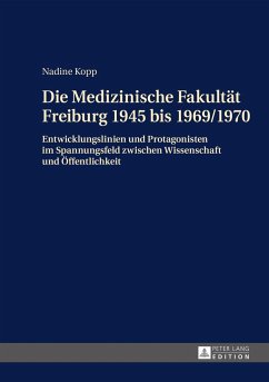 Die Medizinische Fakultät Freiburg 1945 bis 1969/1970 - Kopp, Nadine