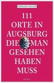 111 Orte in Augsburg, die man gesehen haben muss 111 Orte in Augsburg, die man gesehen haben muss