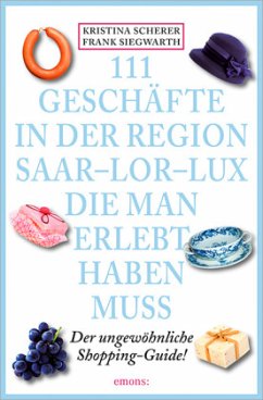 111 Geschäfte in der Region Saar-Lor-Lux, die man erlebt haben muss - Siegwarth, Frank;Scherer, Kristina