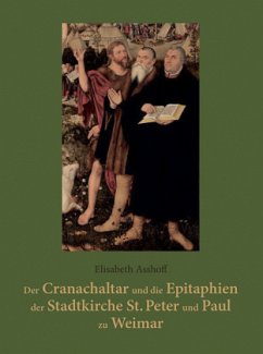 Der Cranachaltar und die Epitaphien der Stadtkirche St. Peter und Paul zu Weimar - Asshoff, Elisabeth