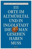 111 Orte im Altmühltal und in Ingolstadt, die man gesehen haben muss