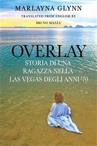 Overlay: Storia Di Una Ragazza Nella Las Vegas Degli Anni '70 (eBook, ePUB) - Glynn, Marlayna