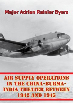 Air Supply Operations In The China-Burma-India Theater Between 1942 And 1945 (eBook, ePUB) - Byers, Major Adrian Rainier
