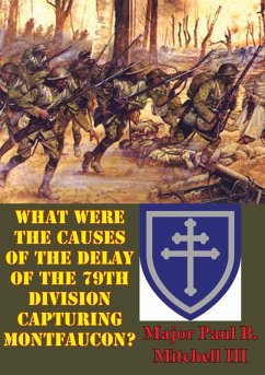 What Were The Causes Of The Delay Of The 79th Division Capturing Montfaucon? (eBook, ePUB) - Iii, Major Paul B. Mitchell