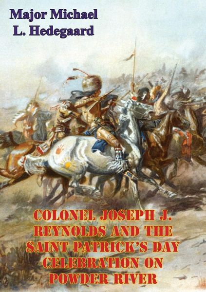 Colonel Joseph J. Reynolds And The Saint Patrick's Day Celebration On Powder River; (eBook, ePUB)
