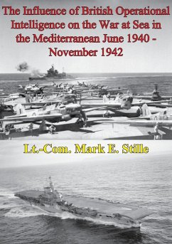 Influence Of British Operational Intelligence On The War At Sea In The Mediterranean June 1940 - November 1942 (eBook, ePUB) - Stille, Lieutenant Commander Mark E.