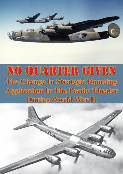 No Quarter Given: The Change In Strategic Bombing Application In The Pacific Theater During World War II (eBook, ePUB) - Curatola, Major John M.