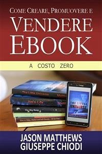 Come Creare, Promuovere E Vendere Ebook - A Costo Zero (eBook, ePUB) - Matthews, Jason