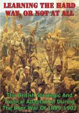 Learning The Hard Way, Or Not At All: The British Strategic And Tactical Adaptation During The Boer War Of 1899-1902 (eBook, ePUB)