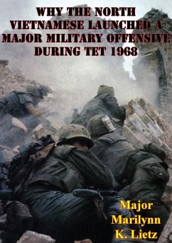 Why The North Vietnamese Launched A Major Military Offensive During Tet 1968 (eBook, ePUB) - Lietz, Major Marilynn K.