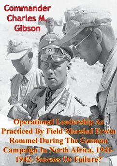 Operational Leadership As Practiced By Field Marshal Erwin Rommel During The German Campaign In North Africa, 1941-1942 (eBook, ePUB) - Gibson, Commander Charles M.