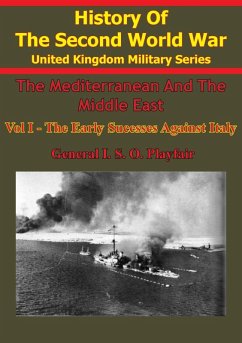 Mediterranean and Middle East: Volume I The Early Successes Against Italy (To May 1941) [Illustrated Edition] (eBook, ePUB) - M. C., Major-General I. S. O. Playfair C. B. D. S. O.