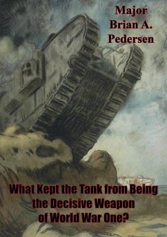 What Kept The Tank From Being The Decisive Weapon Of World War One? (eBook, ePUB) - Pedersen, Major Brian A.