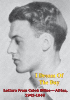 I Dream Of The Day - Letters From Caleb Milne - Africa, 1942-1943 [Illustrated Edition] (eBook, ePUB) - Milne, Caleb