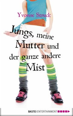 Jungs, meine Mutter und der ganze andere Mist (eBook, ePUB) - Struck, Yvonne