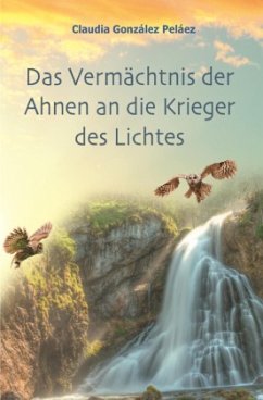 Das Vermächtnis der Ahnen an die Krieger des Lichtes - González Peláez, Claudia