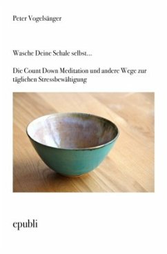 Wasche Deine Schale selbst...Die Count Down Meditation und andere Wege zur täglichen Stressbewältigung - Vogelsänger, Peter