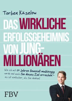 Das wirkliche Erfolgsgeheimnis von Jung-Millionären - Käselow, Torben