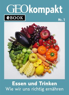 Essen und Trinken: Wie wir uns richtig ernähren (GEOkompakt eBook) (eBook, ePUB)