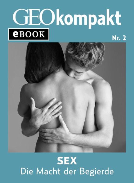 Sex: Die Macht der Begierde (GEOkompakt eBook) (eBook, ePUB) Sex: Die Macht der Begierde (GEOkompakt eBook) (eBook, ePUB)