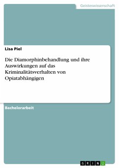 Die Diamorphinbehandlung und ihre Auswirkungen auf das Kriminalitätsverhalten von Opiatabhängigen (eBook, PDF) - Piel, Lisa