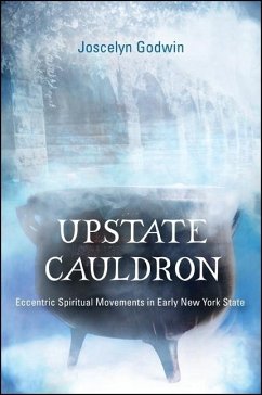 Upstate Cauldron: Eccentric Spiritual Movements in Early New York State - Godwin, Joscelyn