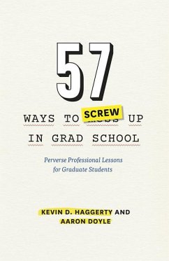 57 Ways to Screw Up in Grad School: Perverse Professional Lessons for Graduate Students - Haggerty, Kevin D.; Doyle, Aaron