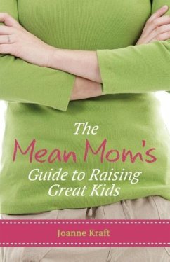 Mean Mom's Guide to Raising Great Kids - Kraft, Joanne