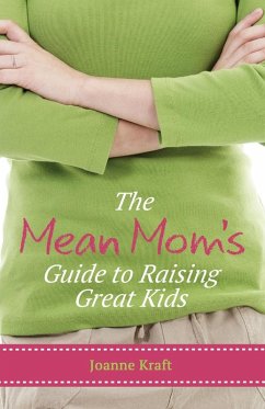 Mean Mom's Guide to Raising Great Kids - Kraft, Joanne