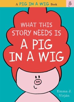 What This Story Needs Is a Pig in a Wig - Virjan, Emma J