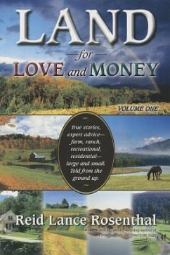 Land for Love and Money (Vol. 1): True Stories, Expert Advice- Farm, Ranch, Recreational and Residential Large and Small. Told from the Ground Up. - Rosenthal, Reid Lance