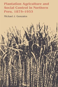 Plantation Agriculture and Social Control in Northern Peru, 1875-1933 - Gonzales, Michael J.