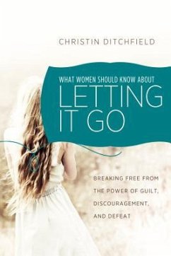 What Women Should Know about Letting It Go - Ditchfield, Christin