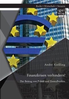 Finanzkrisen verhindern! Der Beitrag von Politik und Zentralbanken - Kießling, André