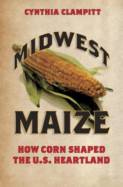 Midwest Maize: How Corn Shaped the U.S. Heartland - Clampitt, Cynthia