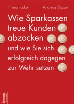 Wie Sparkassen treue Kunden abzocken und wie Sie sich erfolgreich dagegen zur Wehr setzen - Juckel, Hilmar;Doose, Andreas