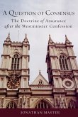 A Question of Consensus the Doctrine of Assurance After the Westminster Confession