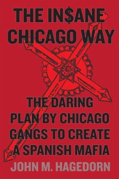 The Insane Chicago Way: The Daring Plan by Chicago Gangs to Create a Spanish Mafia - Hagedorn, John M.
