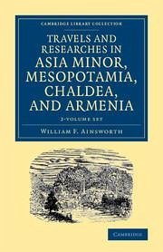 Travels and Researches in Asia Minor, Mesopotamia, Chaldea, and Armenia 2 Volume Set - Ainsworth, William F