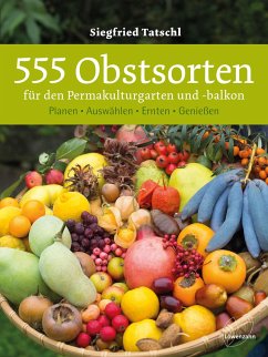 555 Obstsorten für den Permakulturgarten und -balkon - Tatschl, Siegfried